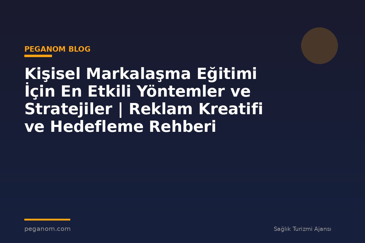 Kişisel Markalaşma Eğitimi İçin En Etkili Yöntemler ve Stratejiler | Reklam Kreatifi ve Hedefleme Rehberi