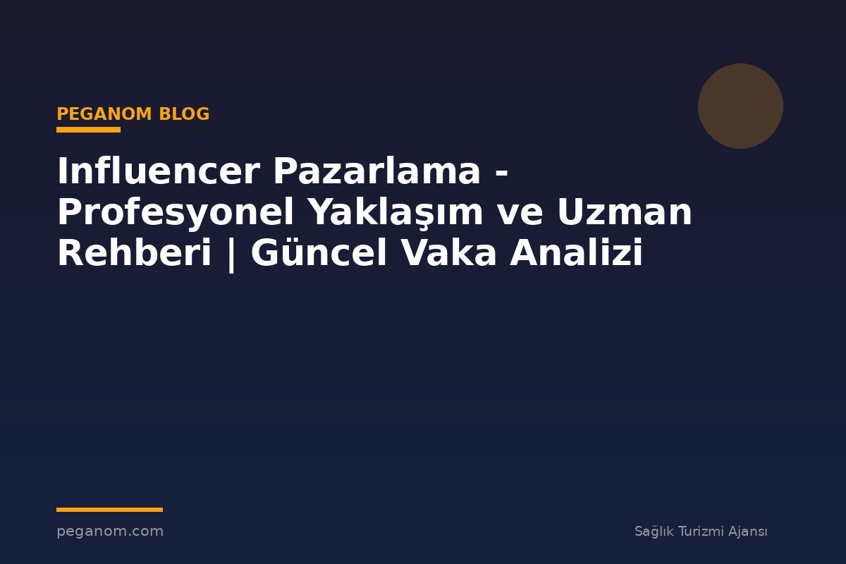 Influencer Pazarlama - Profesyonel Yaklaşım ve Uzman Rehberi | Güncel Vaka Analizi