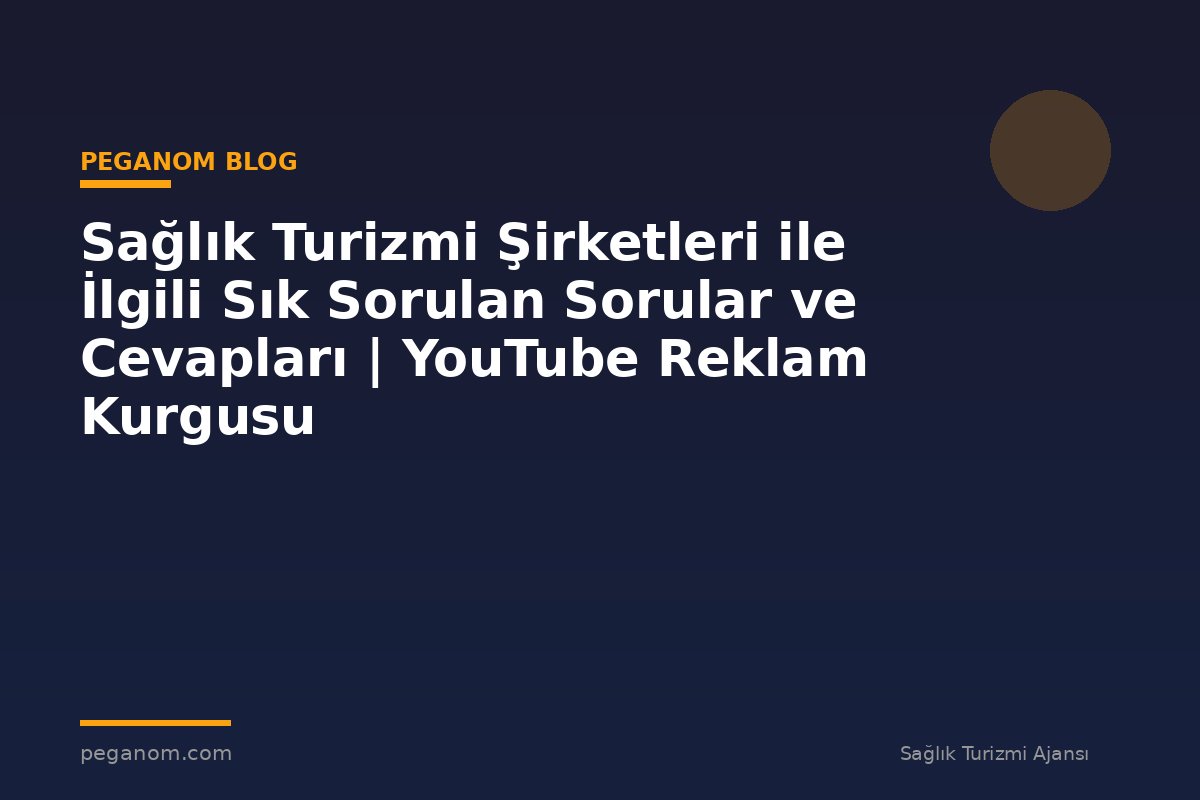 Sağlık Turizmi Şirketleri ile İlgili Sık Sorulan Sorular ve Cevapları | YouTube Reklam Kurgusu