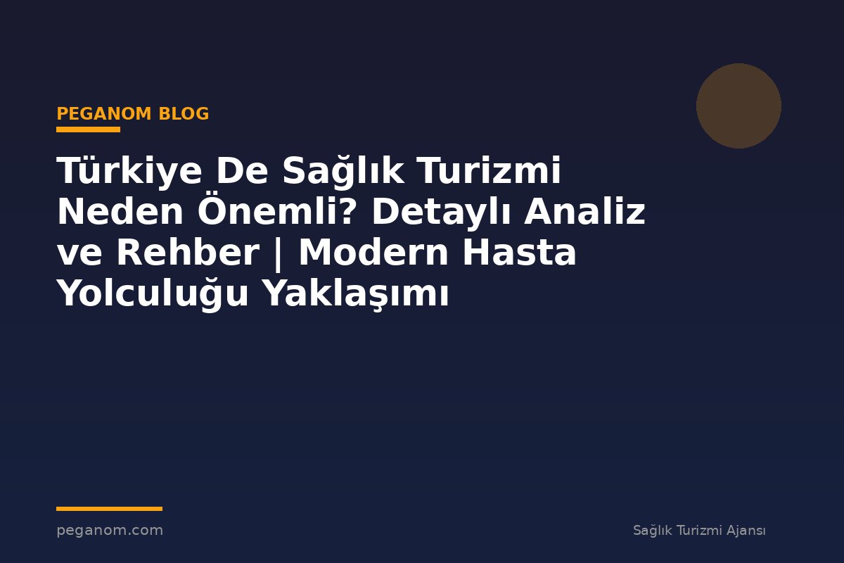 Türkiye De Sağlık Turizmi Neden Önemli? Detaylı Analiz ve Rehber | Modern Hasta Yolculuğu Yaklaşımı
