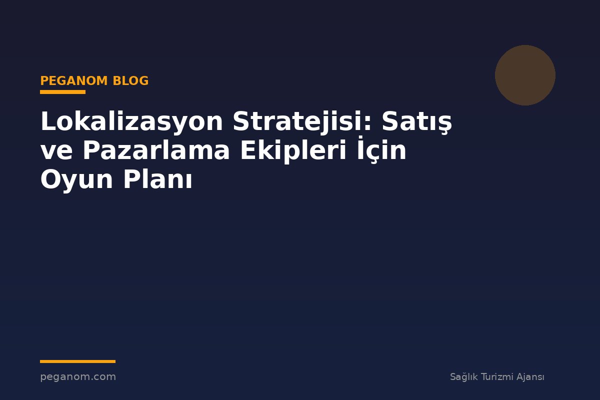 Lokalizasyon Stratejisi: Satış ve Pazarlama Ekipleri İçin Oyun Planı