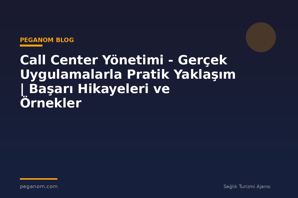 Call Center Yönetimi - Gerçek Uygulamalarla Pratik Yaklaşım | Başarı Hikayeleri ve Örnekler