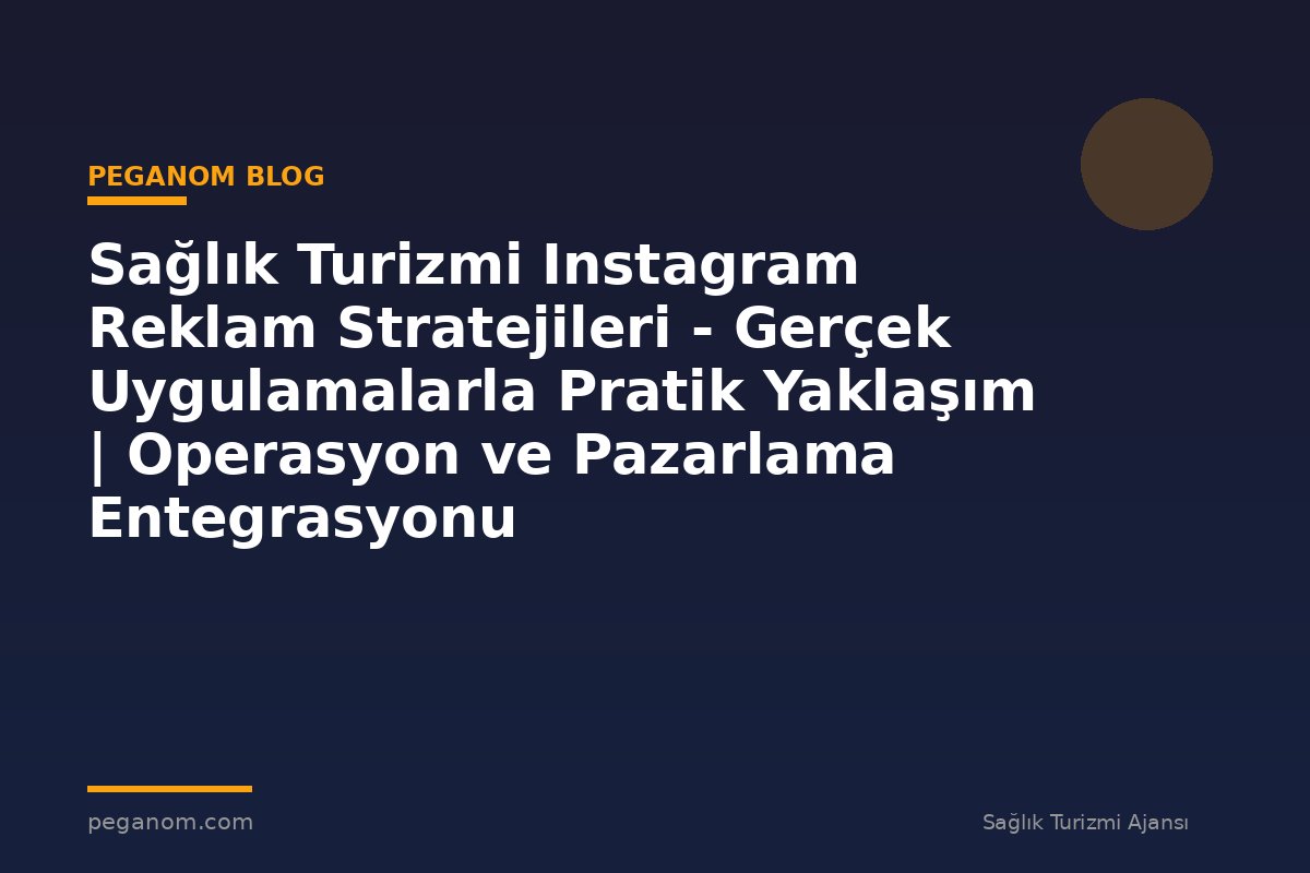 Sağlık Turizmi Instagram Reklam Stratejileri - Gerçek Uygulamalarla Pratik Yaklaşım | Operasyon ve Pazarlama Entegrasyonu
