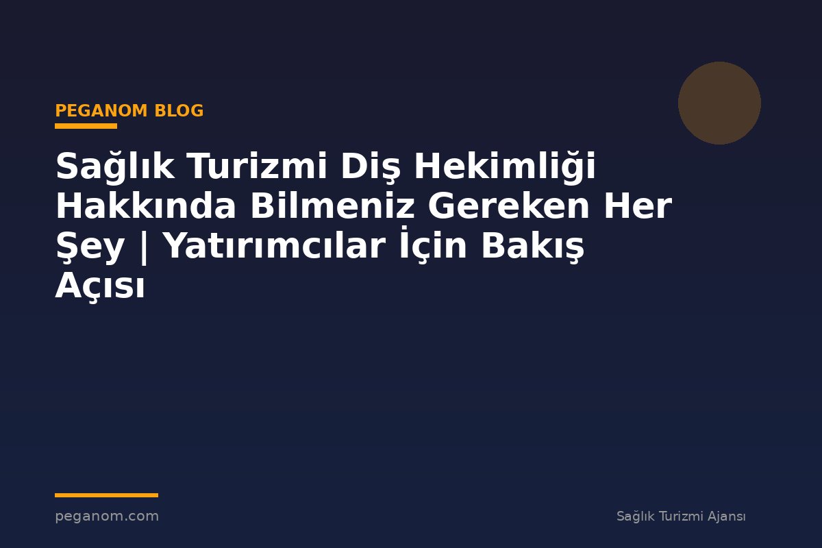 Sağlık Turizmi Diş Hekimliği Hakkında Bilmeniz Gereken Her Şey | Yatırımcılar İçin Bakış Açısı