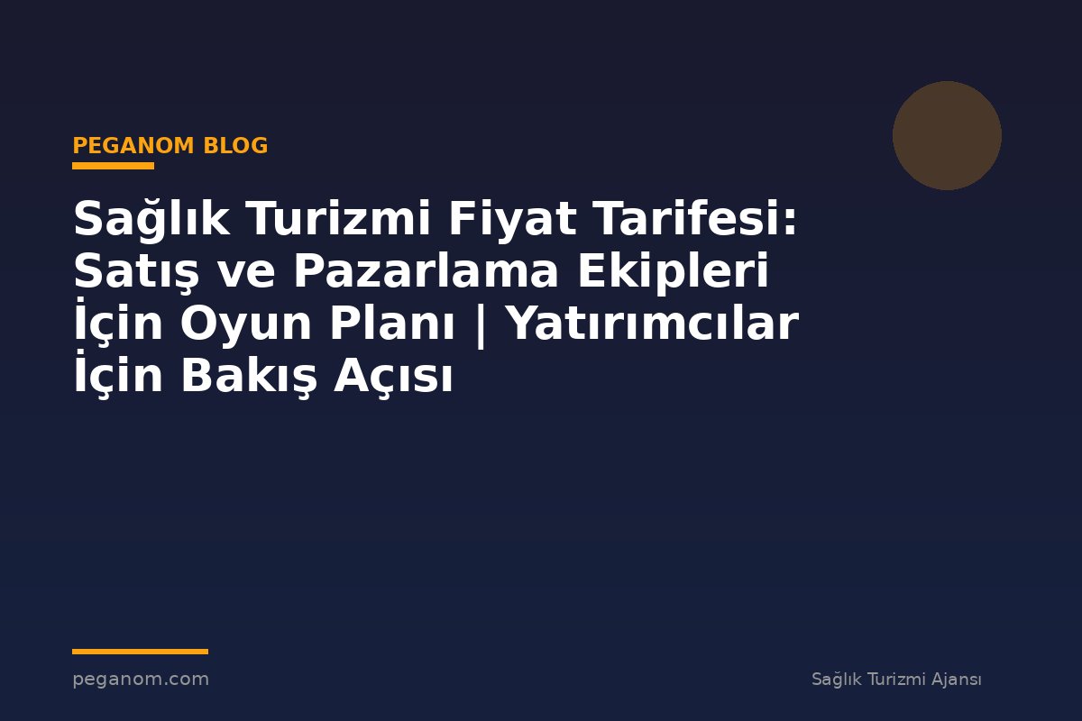 Sağlık Turizmi Fiyat Tarifesi: Satış ve Pazarlama Ekipleri İçin Oyun Planı | Yatırımcılar İçin Bakış Açısı