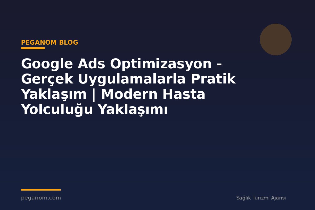 Google Ads Optimizasyon - Gerçek Uygulamalarla Pratik Yaklaşım | Modern Hasta Yolculuğu Yaklaşımı