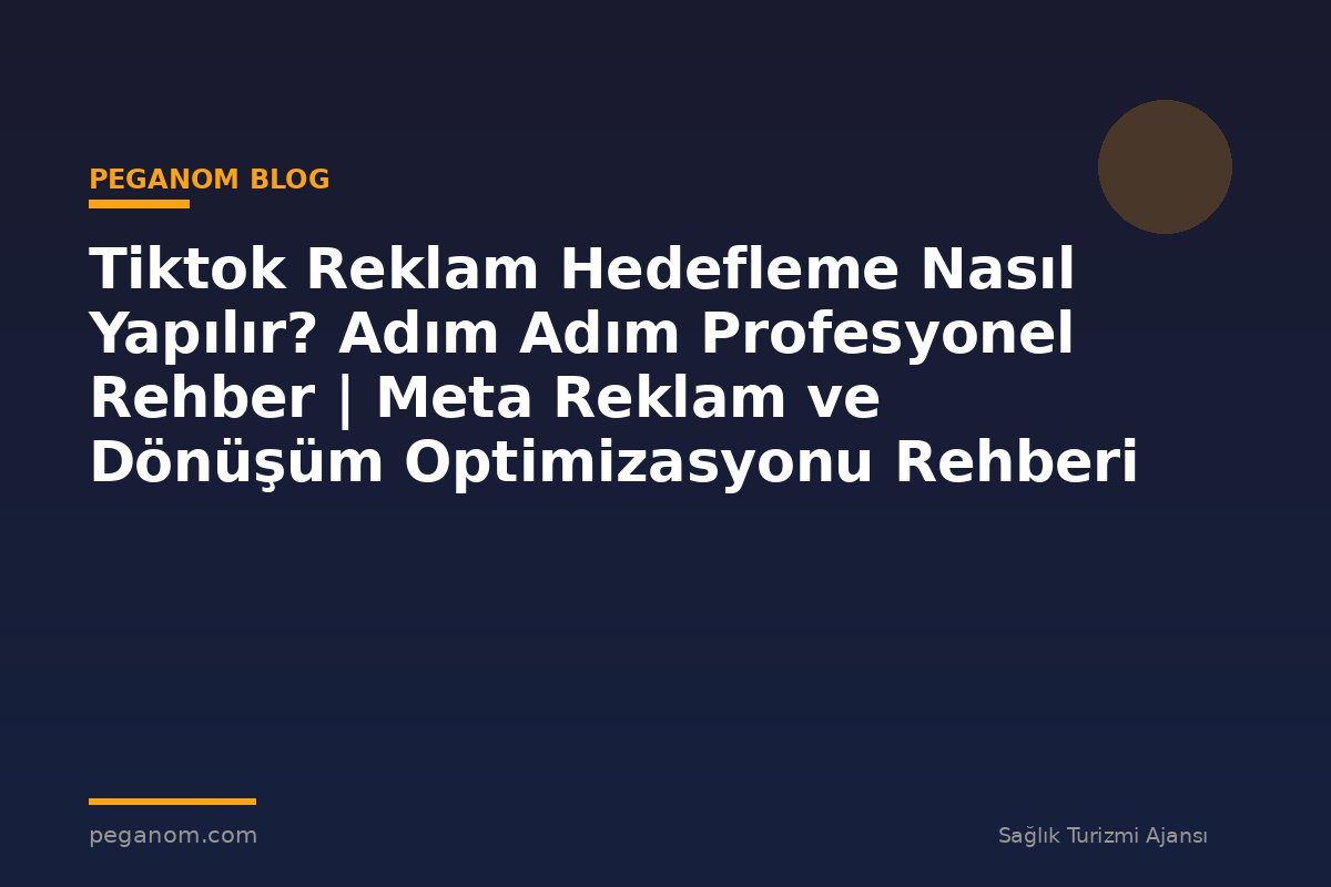 Tiktok Reklam Hedefleme Nasıl Yapılır? Adım Adım Profesyonel Rehber | Meta Reklam ve Dönüşüm Optimizasyonu Rehberi