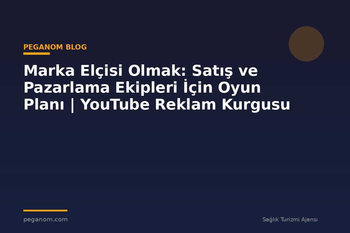 Marka Elçisi Olmak: Satış ve Pazarlama Ekipleri İçin Oyun Planı | YouTube Reklam Kurgusu