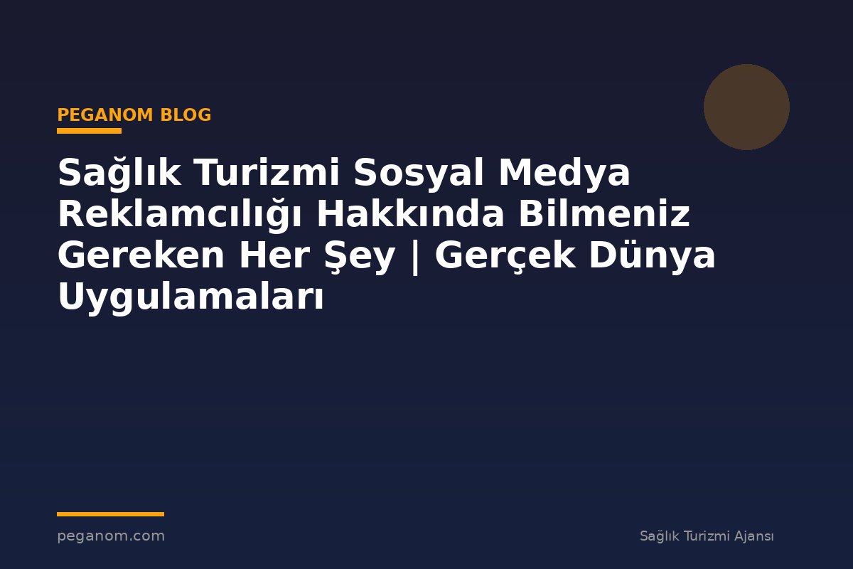 Sağlık Turizmi Sosyal Medya Reklamcılığı Hakkında Bilmeniz Gereken Her Şey | Gerçek Dünya Uygulamaları