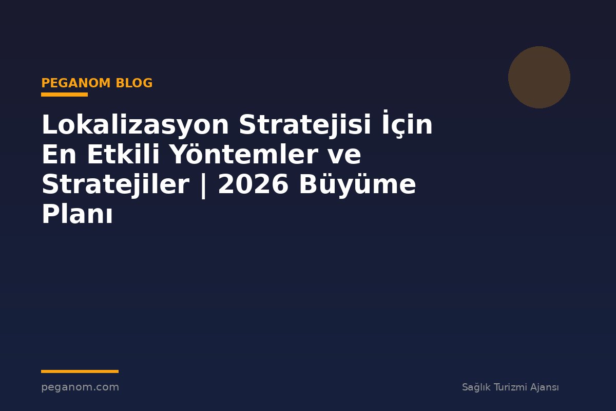 Lokalizasyon Stratejisi İçin En Etkili Yöntemler ve Stratejiler | 2026 Büyüme Planı