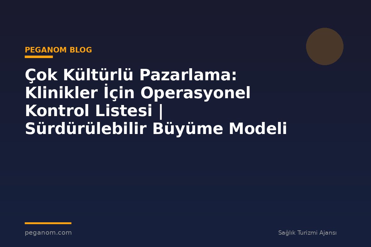 Çok Kültürlü Pazarlama: Klinikler İçin Operasyonel Kontrol Listesi | Sürdürülebilir Büyüme Modeli
