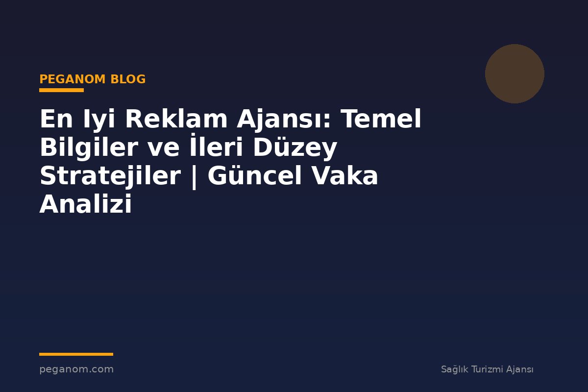 En Iyi Reklam Ajansı: Temel Bilgiler ve İleri Düzey Stratejiler | Güncel Vaka Analizi