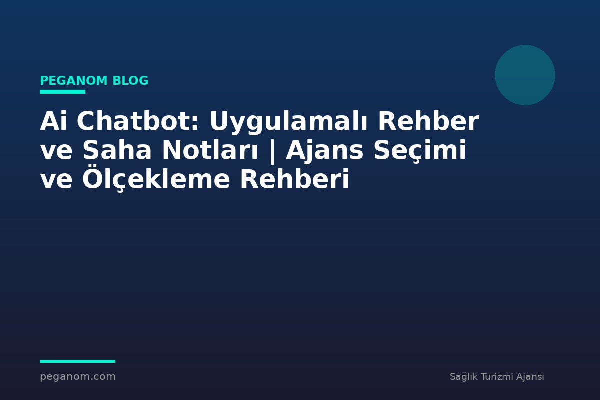 Ai Chatbot: Uygulamalı Rehber ve Saha Notları | Ajans Seçimi ve Ölçekleme Rehberi