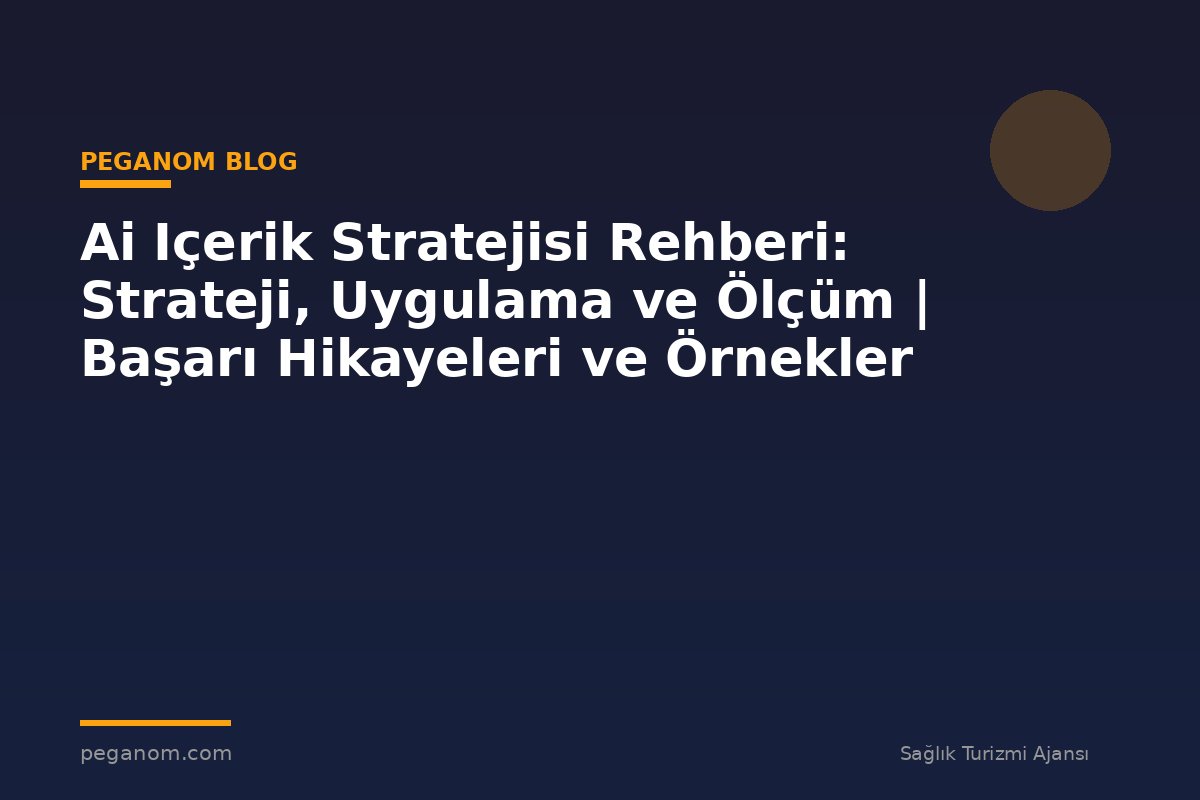 Ai Içerik Stratejisi Rehberi: Strateji, Uygulama ve Ölçüm | Başarı Hikayeleri ve Örnekler