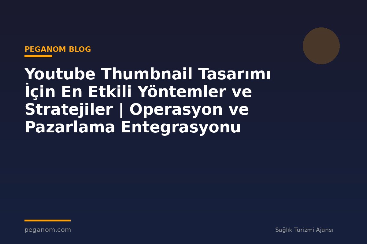 Youtube Thumbnail Tasarımı İçin En Etkili Yöntemler ve Stratejiler | Operasyon ve Pazarlama Entegrasyonu