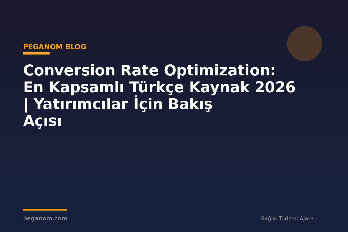 Conversion Rate Optimization: En Kapsamlı Türkçe Kaynak 2026 | Yatırımcılar İçin Bakış Açısı