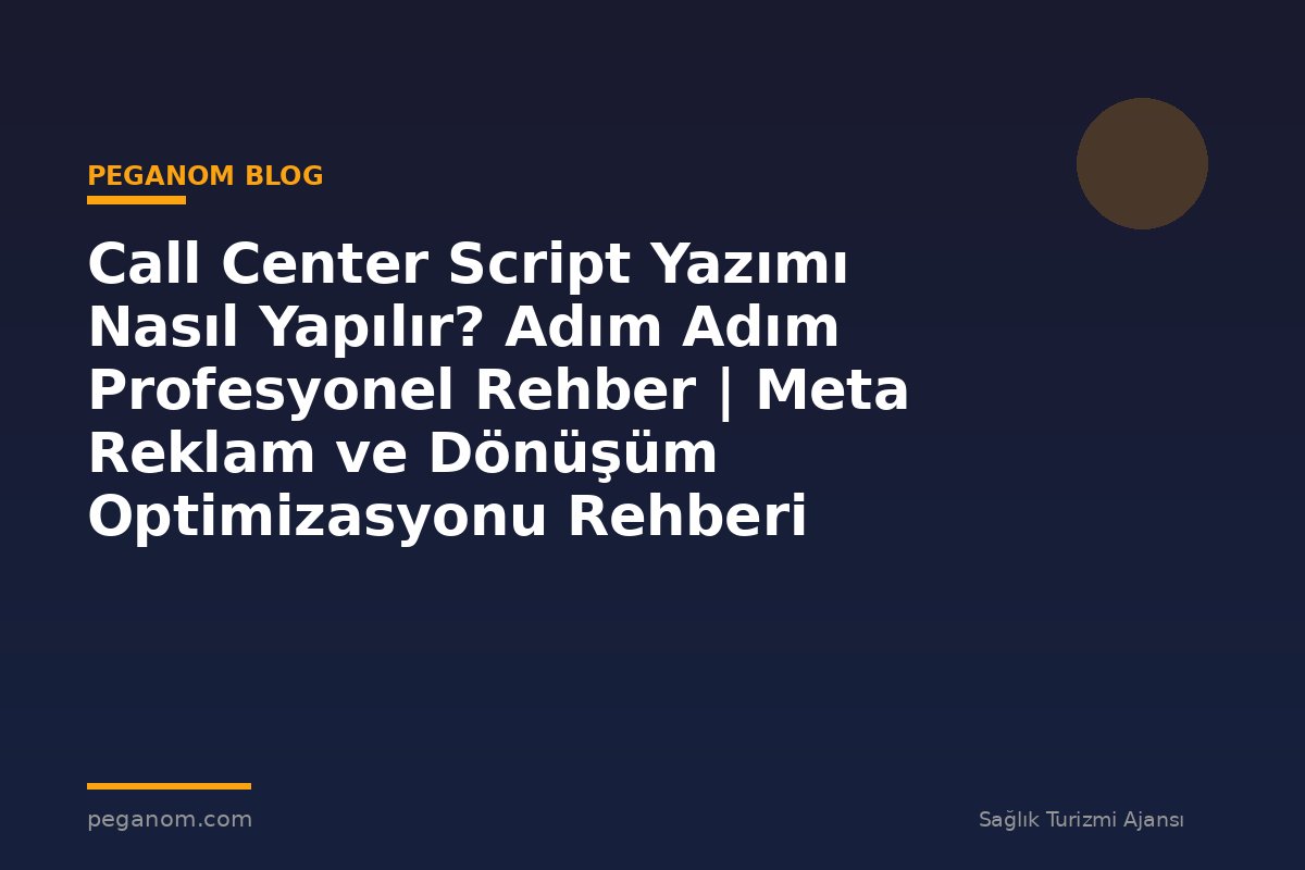 Call Center Script Yazımı Nasıl Yapılır? Adım Adım Profesyonel Rehber | Meta Reklam ve Dönüşüm Optimizasyonu Rehberi