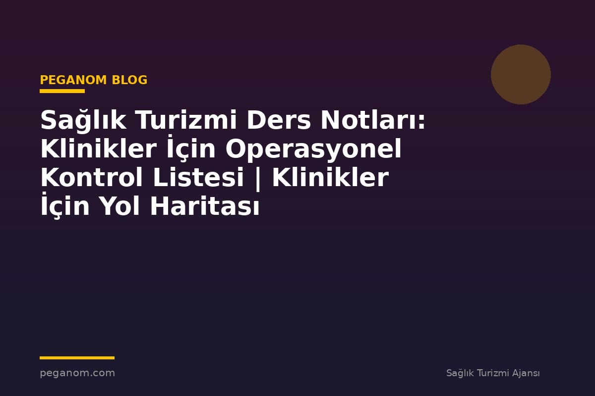 Sağlık Turizmi Ders Notları: Klinikler İçin Operasyonel Kontrol Listesi | Klinikler İçin Yol Haritası