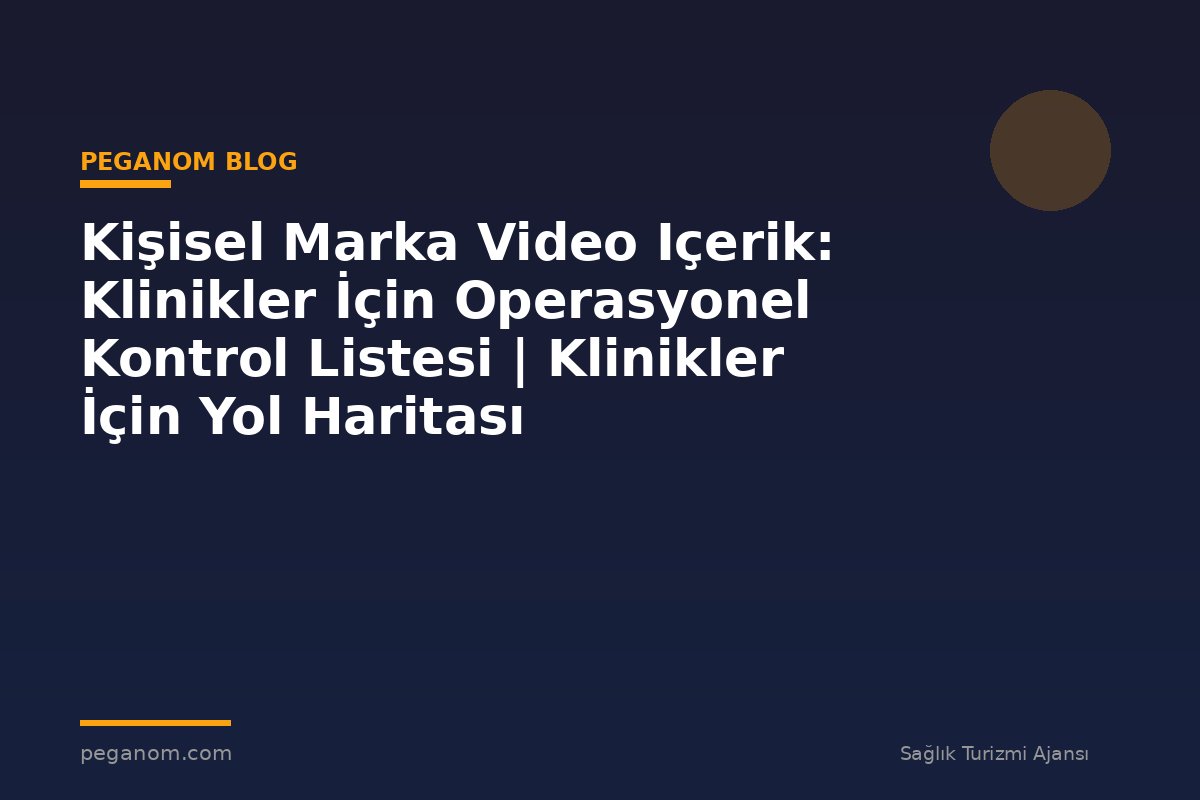 Kişisel Marka Video Içerik: Klinikler İçin Operasyonel Kontrol Listesi | Klinikler İçin Yol Haritası