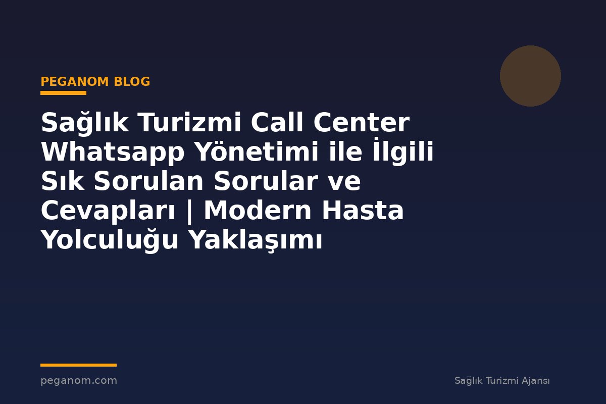 Sağlık Turizmi Call Center Whatsapp Yönetimi ile İlgili Sık Sorulan Sorular ve Cevapları | Modern Hasta Yolculuğu Yaklaşımı