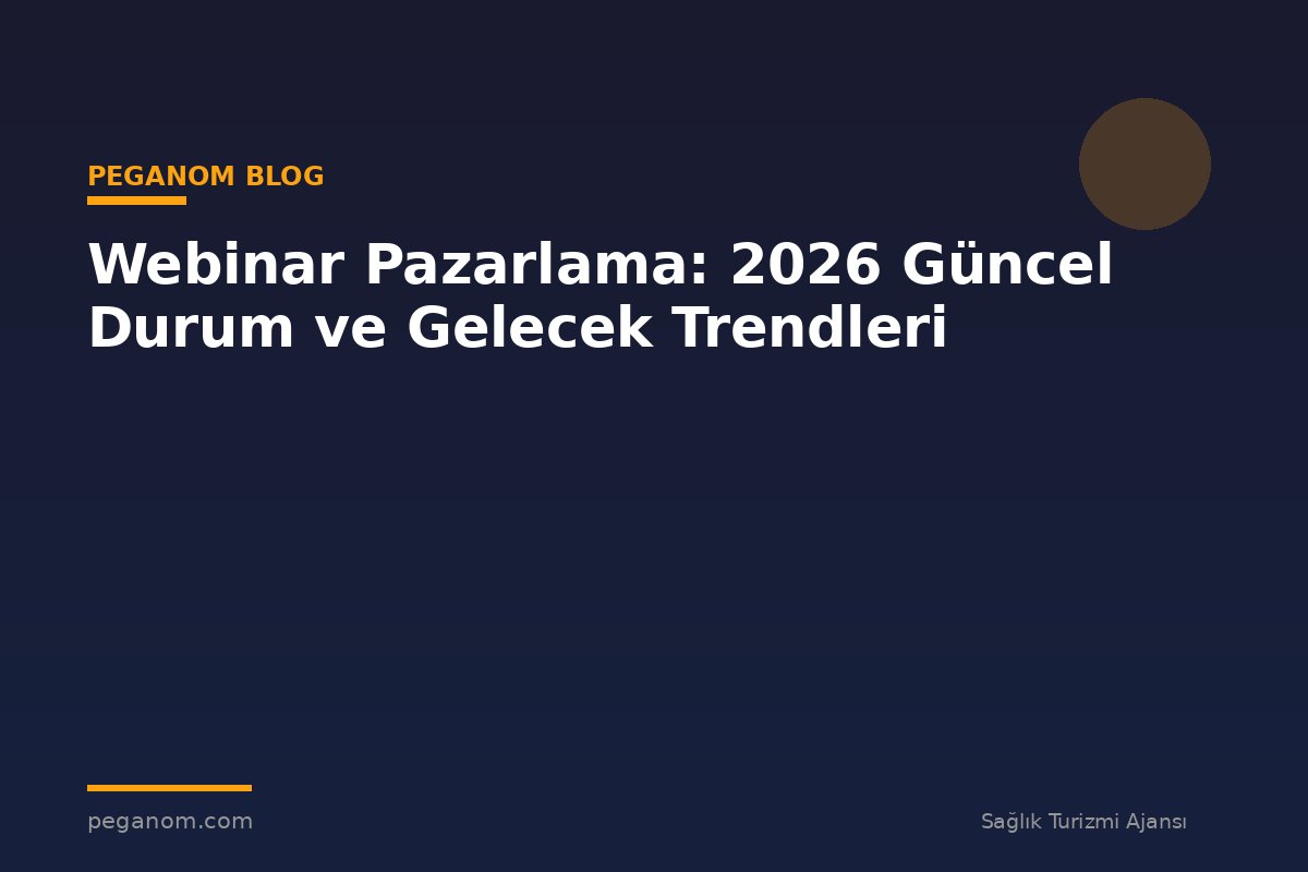 Webinar Pazarlama: 2026 Güncel Durum ve Gelecek Trendleri