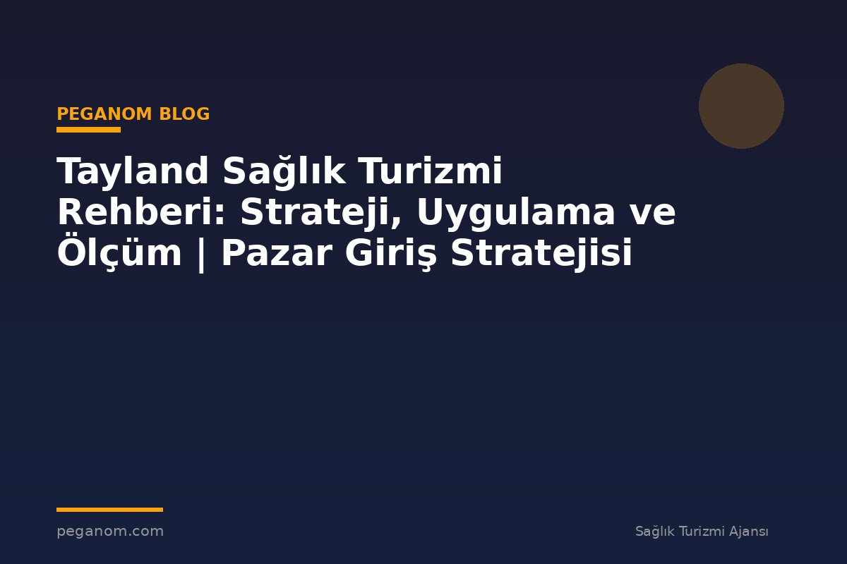 Tayland Sağlık Turizmi Rehberi: Strateji, Uygulama ve Ölçüm | Pazar Giriş Stratejisi