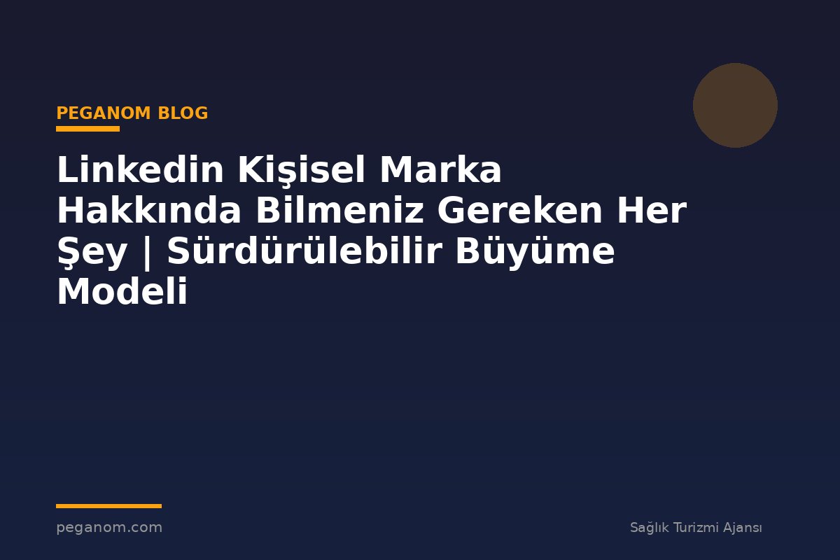 Linkedin Kişisel Marka Hakkında Bilmeniz Gereken Her Şey | Sürdürülebilir Büyüme Modeli
