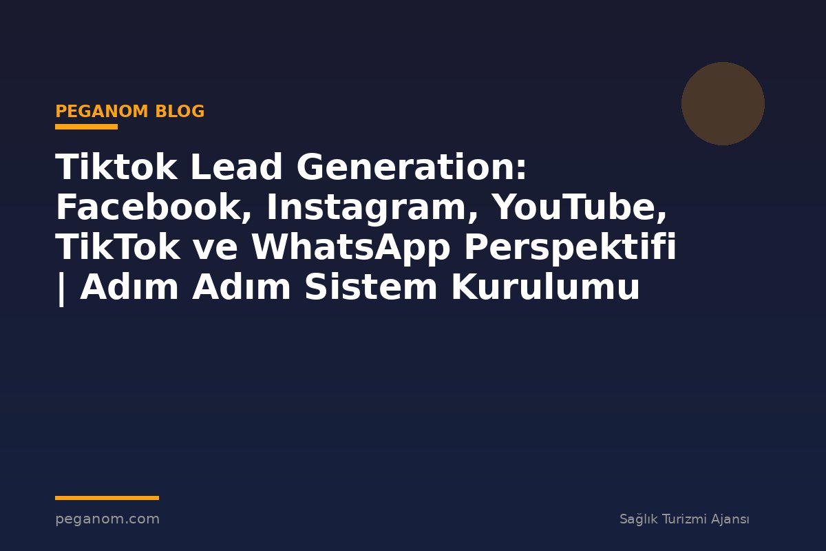 Tiktok Lead Generation: Facebook, Instagram, YouTube, TikTok ve WhatsApp Perspektifi | Adım Adım Sistem Kurulumu