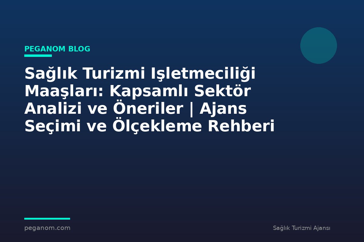 Sağlık Turizmi Işletmeciliği Maaşları: Kapsamlı Sektör Analizi ve Öneriler | Ajans Seçimi ve Ölçekleme Rehberi