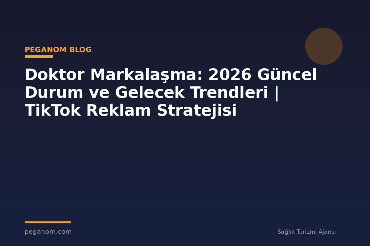 Doktor Markalaşma: 2026 Güncel Durum ve Gelecek Trendleri | TikTok Reklam Stratejisi