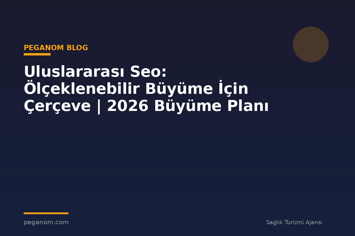 Uluslararası Seo: Ölçeklenebilir Büyüme İçin Çerçeve | 2026 Büyüme Planı