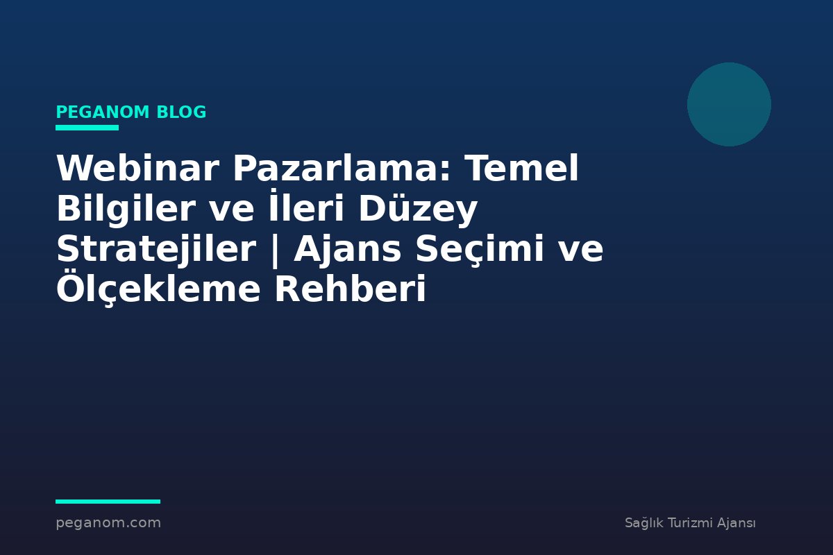 Webinar Pazarlama: Temel Bilgiler ve İleri Düzey Stratejiler | Ajans Seçimi ve Ölçekleme Rehberi
