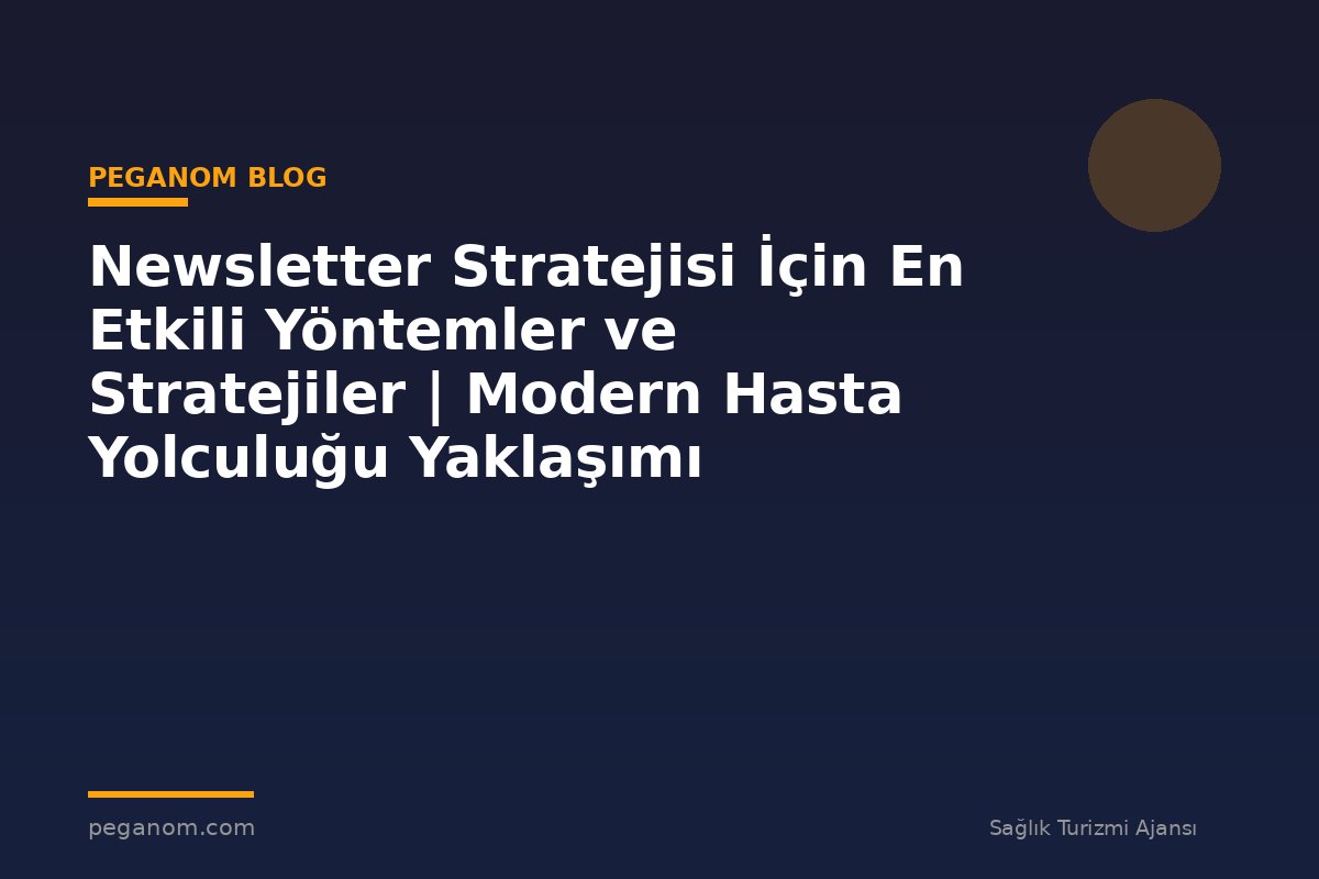 Newsletter Stratejisi İçin En Etkili Yöntemler ve Stratejiler | Modern Hasta Yolculuğu Yaklaşımı