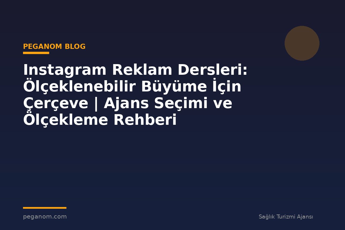 Instagram Reklam Dersleri: Ölçeklenebilir Büyüme İçin Çerçeve | Ajans Seçimi ve Ölçekleme Rehberi