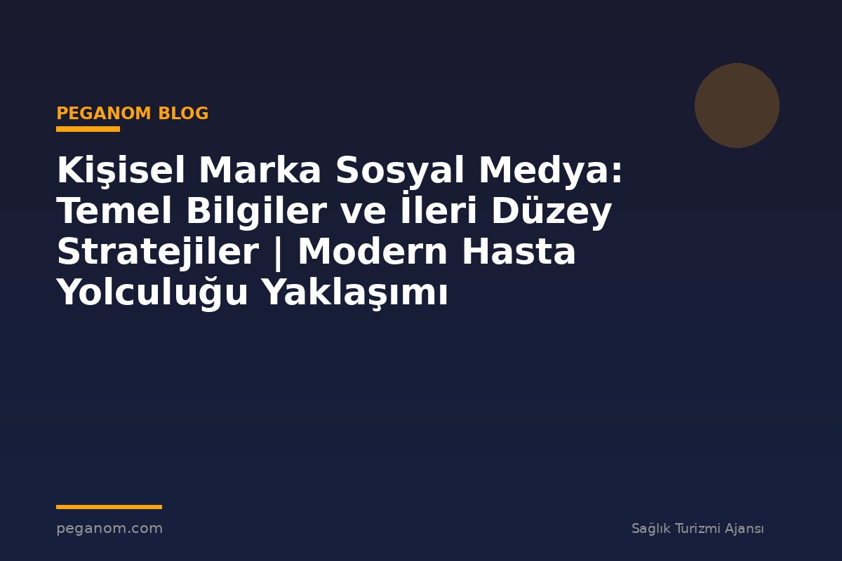 Kişisel Marka Sosyal Medya: Temel Bilgiler ve İleri Düzey Stratejiler | Modern Hasta Yolculuğu Yaklaşımı