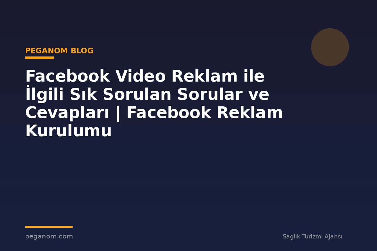 Facebook Video Reklam ile İlgili Sık Sorulan Sorular ve Cevapları | Facebook Reklam Kurulumu
