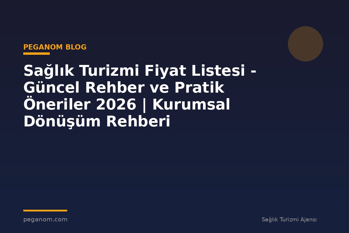 Sağlık Turizmi Fiyat Listesi - Güncel Rehber ve Pratik Öneriler 2026 | Kurumsal Dönüşüm Rehberi