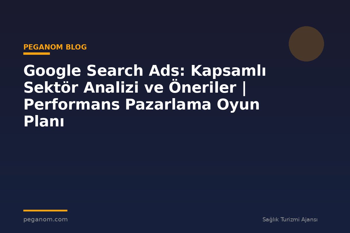 Google Search Ads: Kapsamlı Sektör Analizi ve Öneriler | Performans Pazarlama Oyun Planı