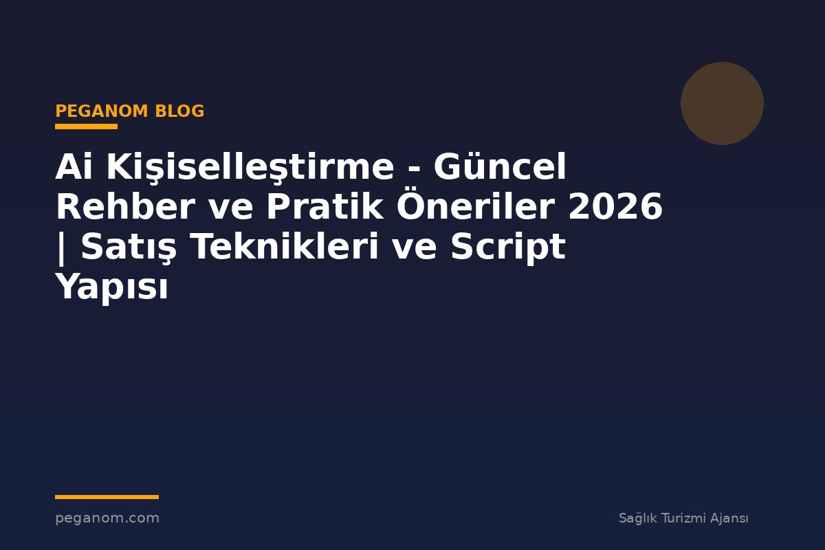Ai Kişiselleştirme - Güncel Rehber ve Pratik Öneriler 2026 | Satış Teknikleri ve Script Yapısı