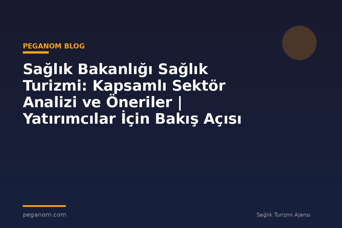 Sağlık Bakanlığı Sağlık Turizmi: Kapsamlı Sektör Analizi ve Öneriler | Yatırımcılar İçin Bakış Açısı