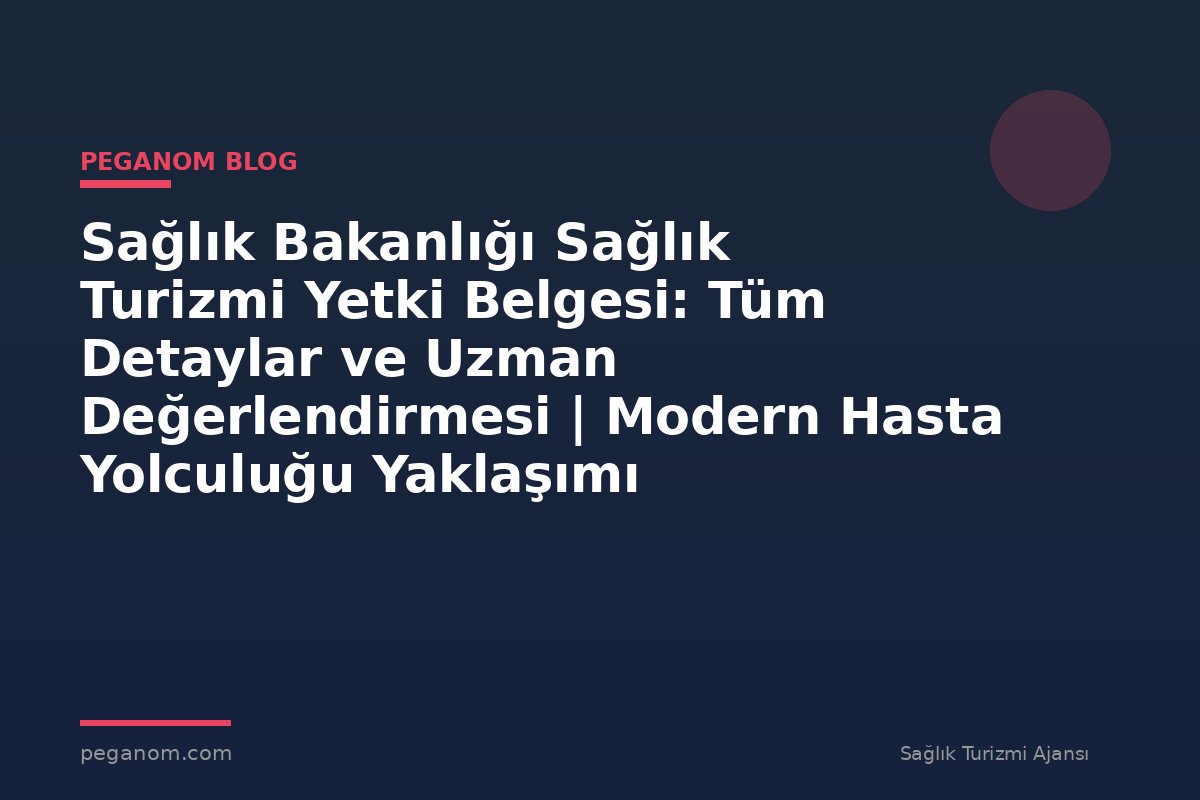 Sağlık Bakanlığı Sağlık Turizmi Yetki Belgesi: Tüm Detaylar ve Uzman Değerlendirmesi | Modern Hasta Yolculuğu Yaklaşımı