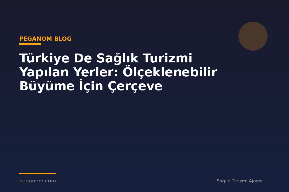 Türkiye De Sağlık Turizmi Yapılan Yerler: Ölçeklenebilir Büyüme İçin Çerçeve