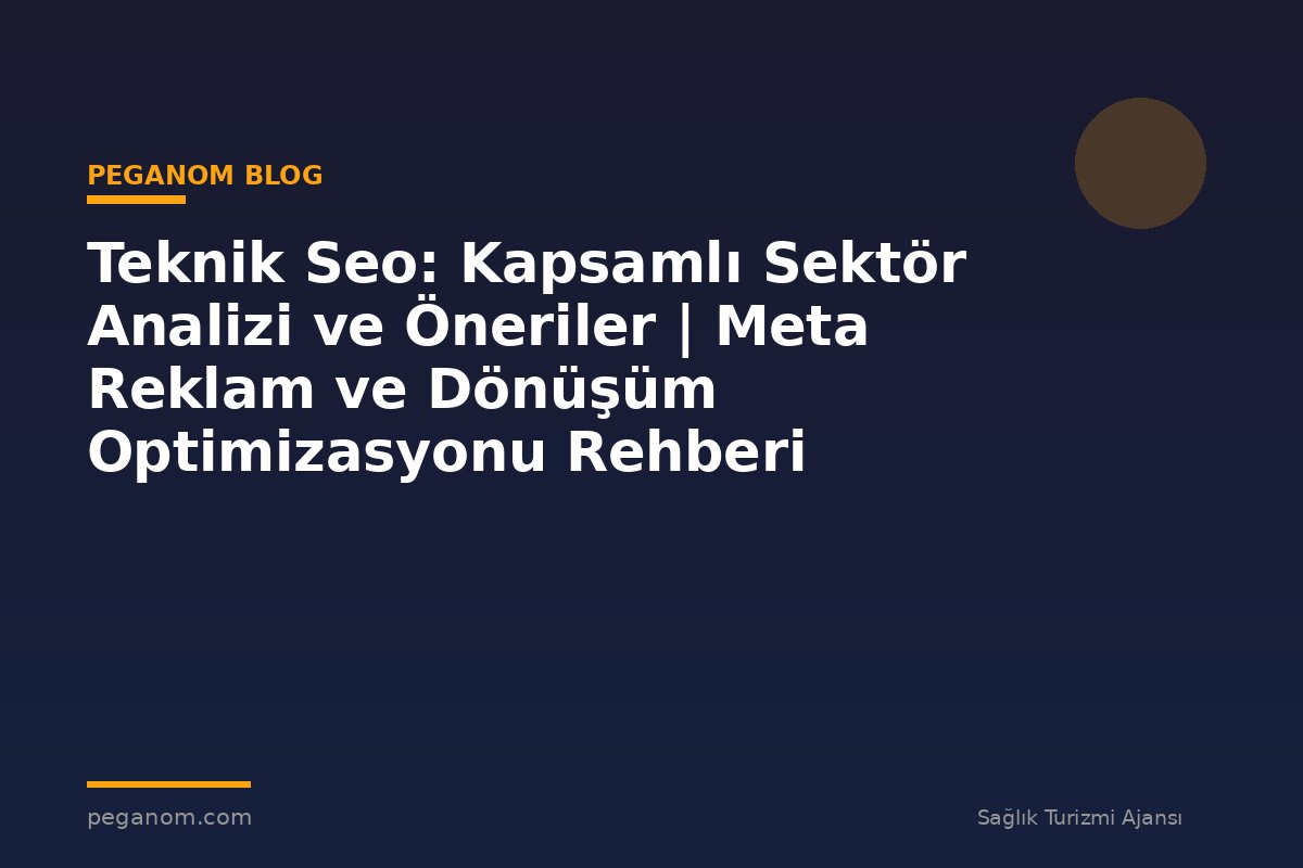 Teknik Seo: Kapsamlı Sektör Analizi ve Öneriler | Meta Reklam ve Dönüşüm Optimizasyonu Rehberi