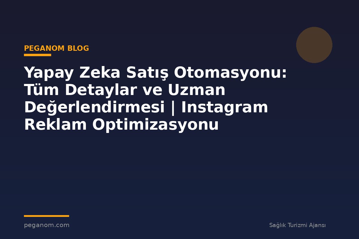 Yapay Zeka Satış Otomasyonu: Tüm Detaylar ve Uzman Değerlendirmesi | Instagram Reklam Optimizasyonu