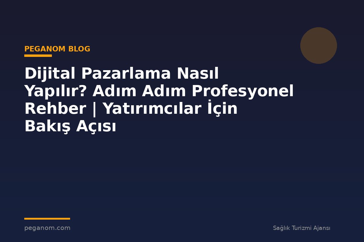 Dijital Pazarlama Nasıl Yapılır? Adım Adım Profesyonel Rehber | Yatırımcılar İçin Bakış Açısı