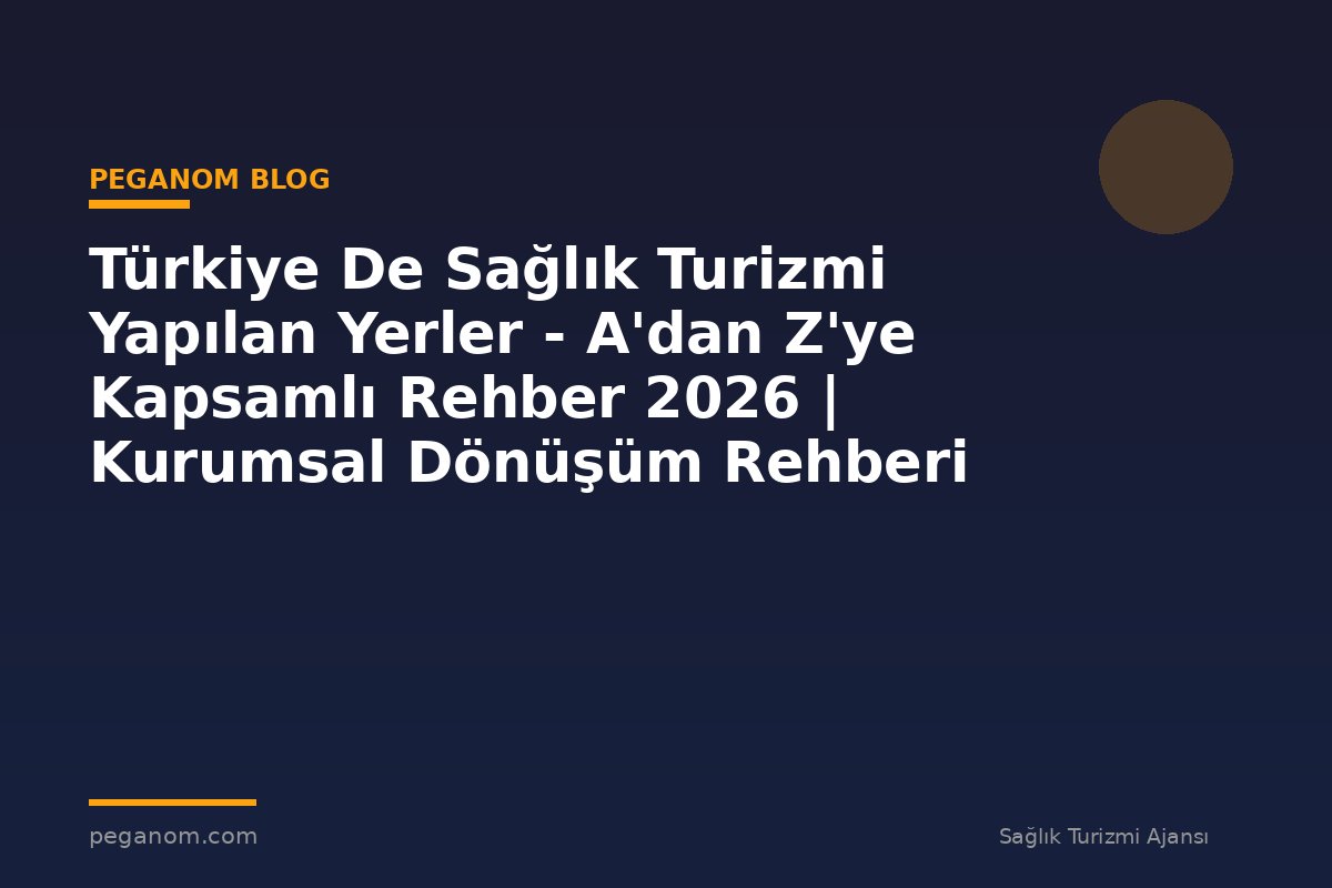 Türkiye De Sağlık Turizmi Yapılan Yerler - A'dan Z'ye Kapsamlı Rehber 2026 | Kurumsal Dönüşüm Rehberi