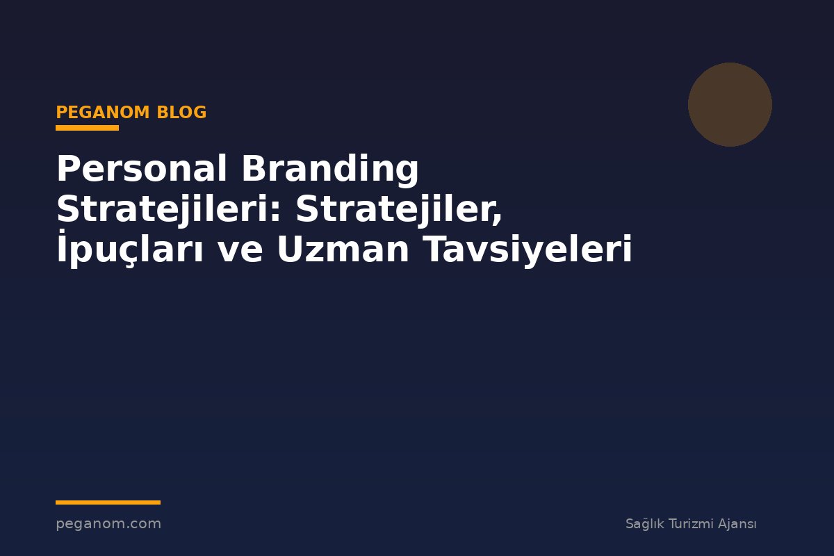 Personal Branding Stratejileri: Stratejiler, İpuçları ve Uzman Tavsiyeleri