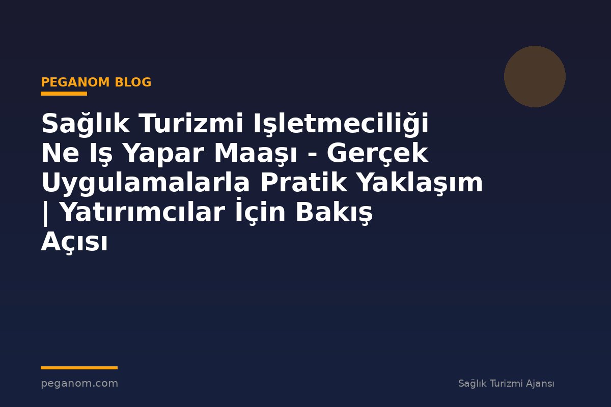 Sağlık Turizmi Işletmeciliği Ne Iş Yapar Maaşı - Gerçek Uygulamalarla Pratik Yaklaşım | Yatırımcılar İçin Bakış Açısı