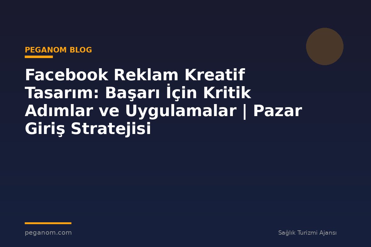 Facebook Reklam Kreatif Tasarım: Başarı İçin Kritik Adımlar ve Uygulamalar | Pazar Giriş Stratejisi