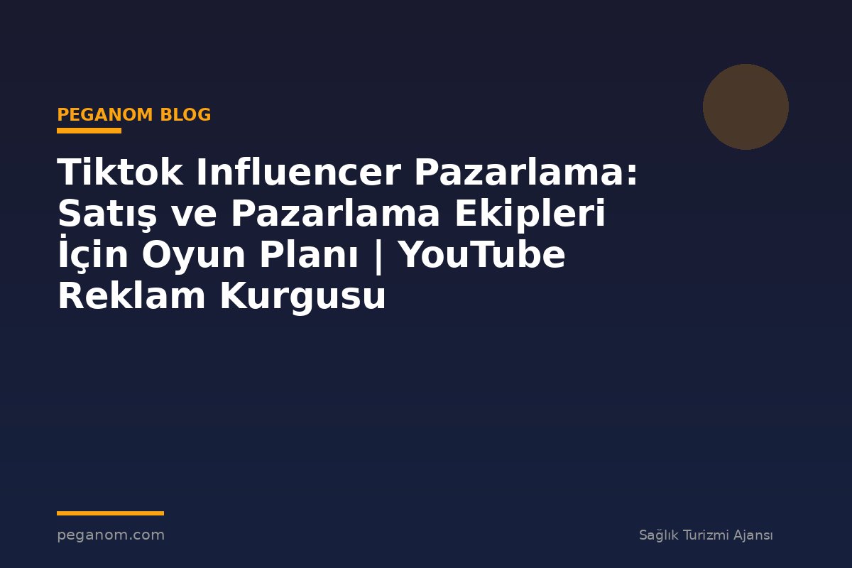 Tiktok Influencer Pazarlama: Satış ve Pazarlama Ekipleri İçin Oyun Planı | YouTube Reklam Kurgusu